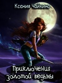 Приключения Золотой Ведьмы - Чайкина Ксения